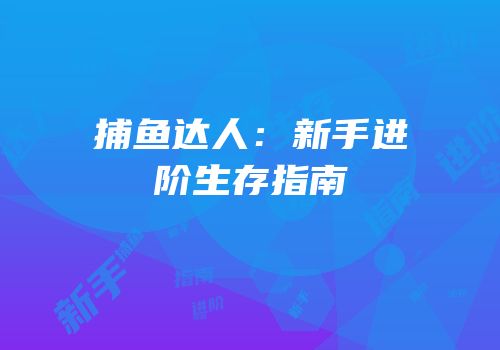 捕鱼达人：新手进阶生存指南