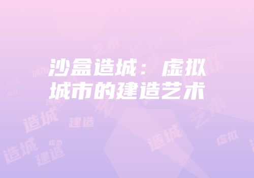 沙盒造城：虚拟城市的建造艺术