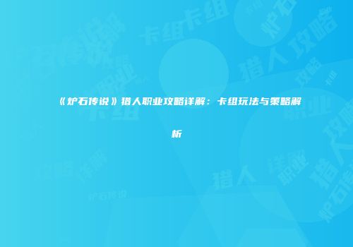 《炉石传说》猎人职业攻略详解：卡组玩法与策略解析