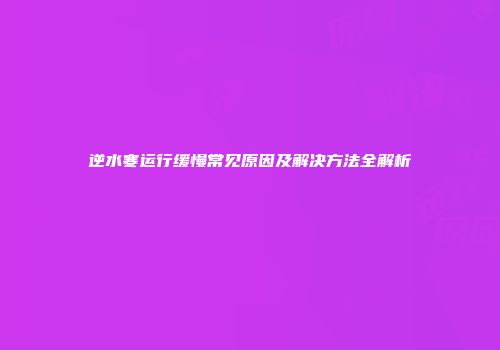 逆水寒运行缓慢常见原因及解决方法全解析