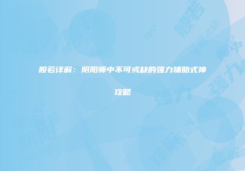般若详解：阴阳师中不可或缺的强力辅助式神攻略