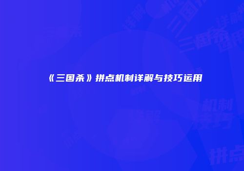 《三国杀》拼点机制详解与技巧运用