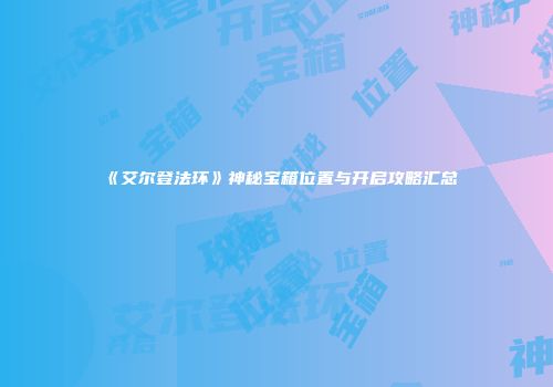 《艾尔登法环》神秘宝箱位置与开启攻略汇总