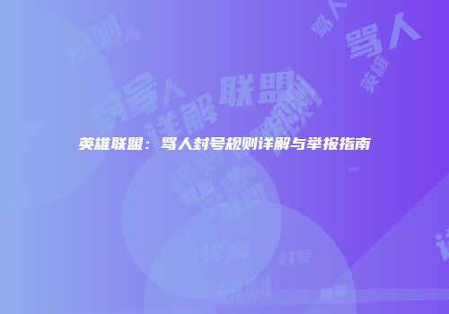 英雄联盟：骂人封号规则详解与举报指南