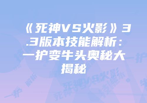 《死神VS火影》3.3版本技能解析：一护变牛头奥秘大揭秘
