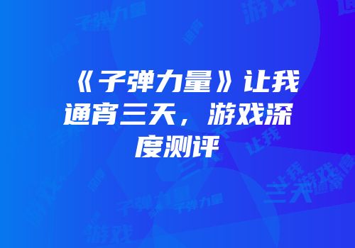 《子弹力量》让我通宵三天，游戏深度测评