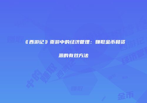 《西游记》页游中的经济管理:赚取金币和资源的有效方法