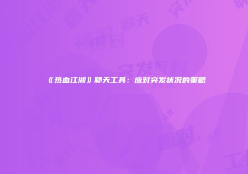 《热血江湖》聊天工具：应对突发状况的策略