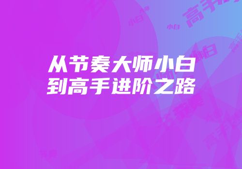 从节奏大师小白到高手进阶之路