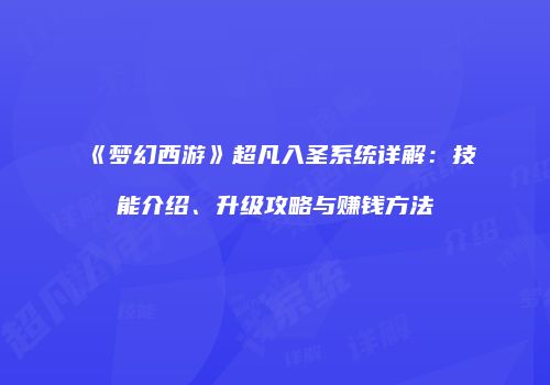《梦幻西游》超凡入圣系统详解：技能介绍、升级攻略与赚钱方法