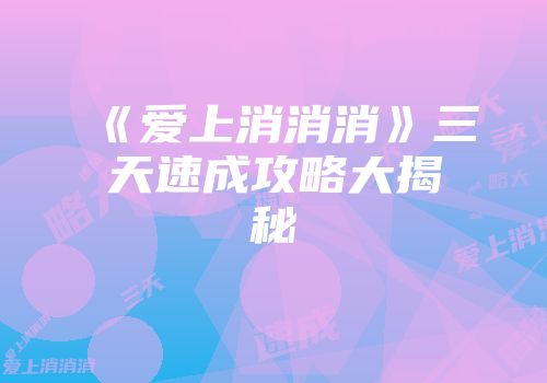 《爱上消消消》三天速成攻略大揭秘