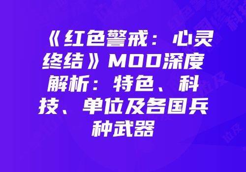 《红色警戒：心灵终结》MOD深度解析：特色、科技、单位及各国兵种武器
