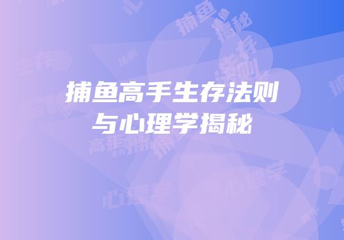 捕鱼高手生存法则与心理学揭秘