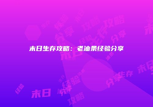 末日生存攻略：老油条经验分享