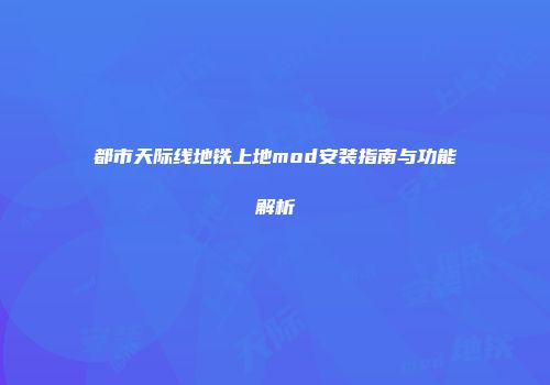 都市天际线地铁上地mod安装指南与功能解析
