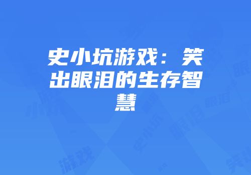 史小坑游戏：笑出眼泪的生存智慧