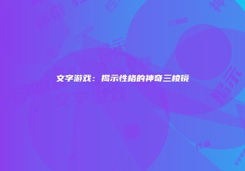 文字游戏：揭示性格的神奇三棱镜