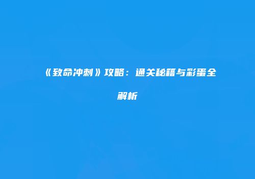 《致命冲刺》攻略：通关秘籍与彩蛋全解析