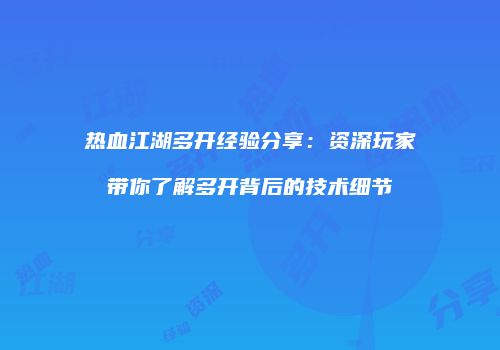热血江湖多开经验分享：资深玩家带你了解多开背后的技术细节