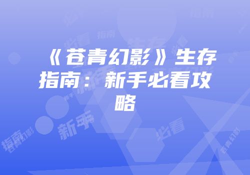 《苍青幻影》生存指南：新手必看攻略