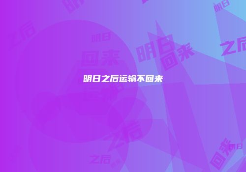 明日之后运输不回来