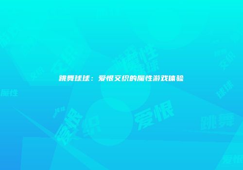 跳舞球球：爱恨交织的魔性游戏体验