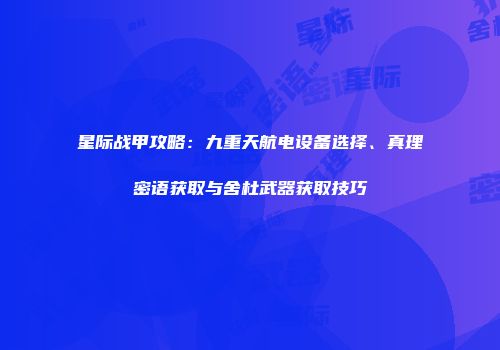 星际战甲攻略：九重天航电设备选择、真理密语获取与舍杜武器获取技巧