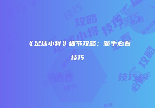 《足球小将》细节攻略：新手必看技巧