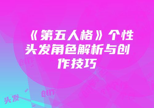 《第五人格》个性头发角色解析与创作技巧