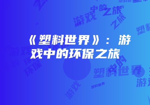 《塑料世界》：游戏中的环保之旅