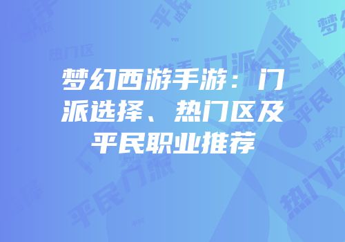 梦幻西游手游：门派选择、热门区及平民职业推荐