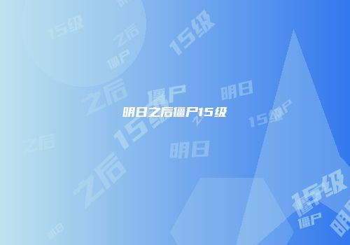 明日之后僵尸15级