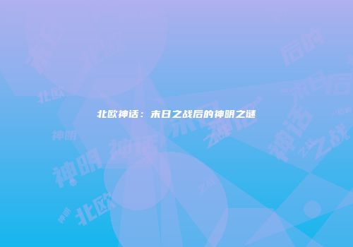 北欧神话：末日之战后的神明之谜