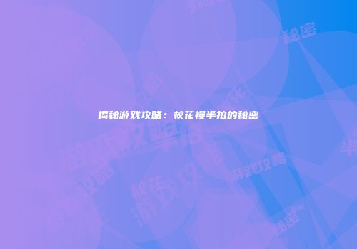 揭秘游戏攻略：校花慢半拍的秘密