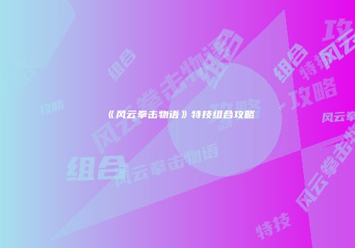 《风云拳击物语》特技组合攻略