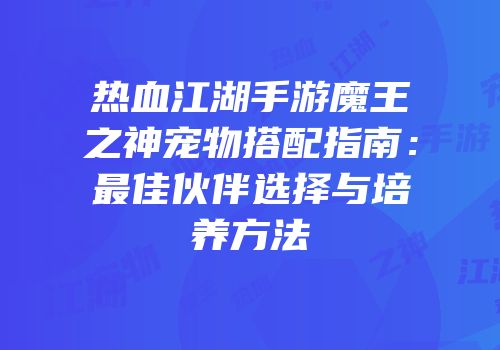 热血江湖手游魔王之神宠物搭配指南：最佳伙伴选择与培养方法