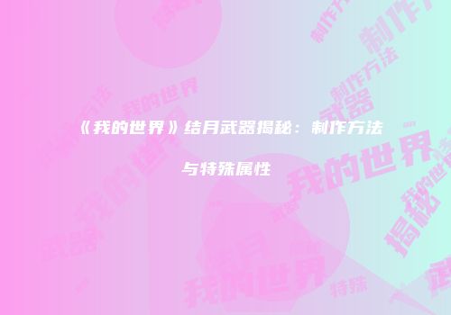 《我的世界》结月武器揭秘：制作方法与特殊属性
