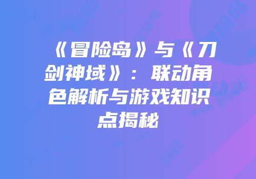 《冒险岛》与《刀剑神域》：联动角色解析与游戏知识点揭秘