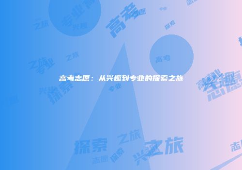 高考志愿：从兴趣到专业的探索之旅