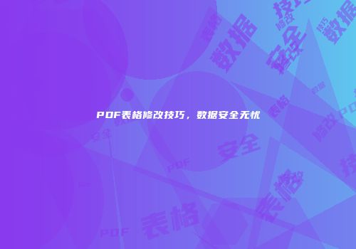 PDF表格修改技巧，数据安全无忧