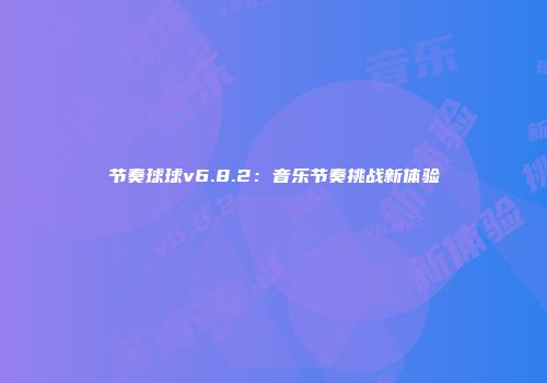 节奏球球v6.8.2：音乐节奏挑战新体验