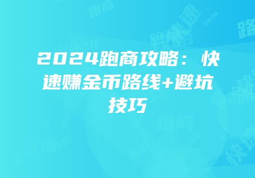 2024跑商攻略：快速赚金币路线+避坑技巧