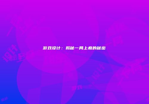 游戏设计：揭秘一局上瘾的秘密