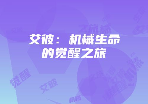 艾彼：机械生命的觉醒之旅