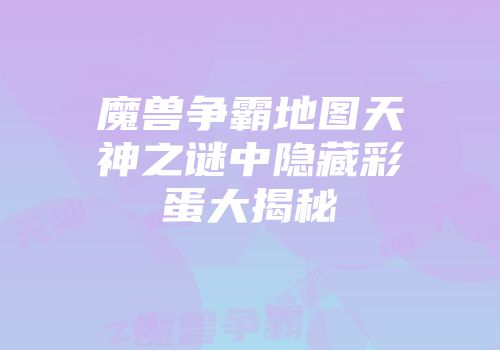 魔兽争霸地图天神之谜中隐藏彩蛋大揭秘