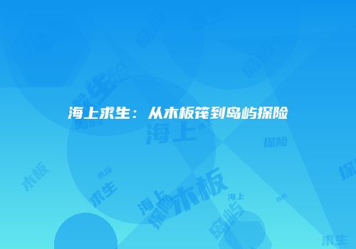 海上求生：从木板筏到岛屿探险