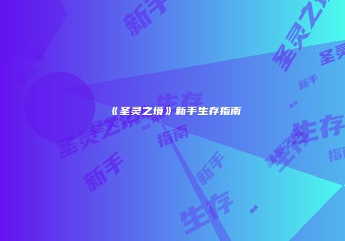 《圣灵之境》新手生存指南