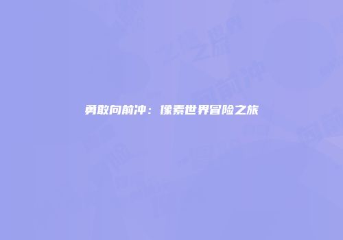 勇敢向前冲：像素世界冒险之旅