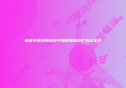 魔兽争霸经典战役中如何提高开矿的安全性