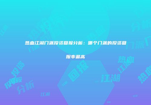 热血江湖门派投资回报分析：哪个门派的投资回报率最高